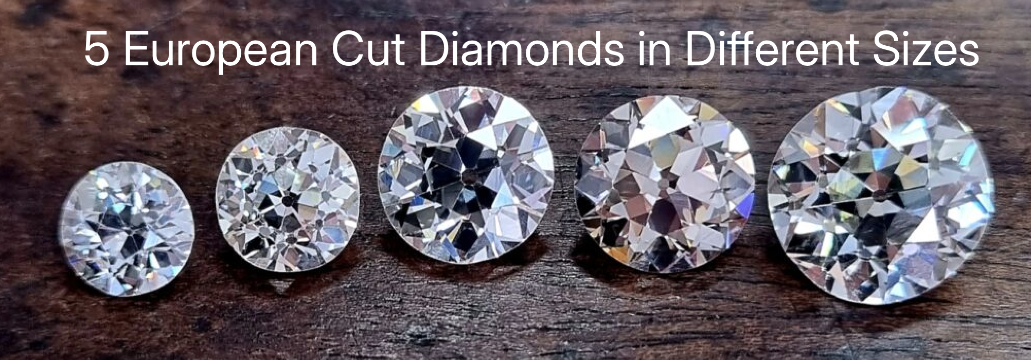 5 different European Cut Diamonds all with visible culet.